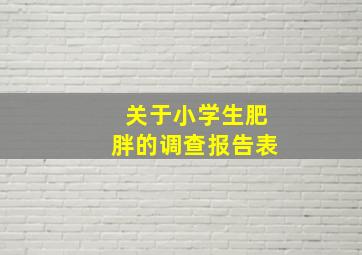 关于小学生肥胖的调查报告表