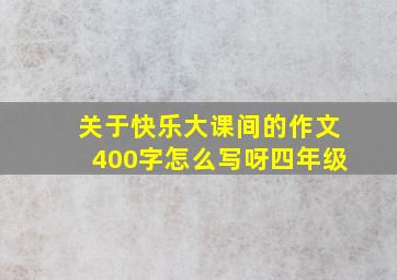 关于快乐大课间的作文400字怎么写呀四年级