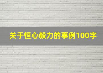 关于恒心毅力的事例100字