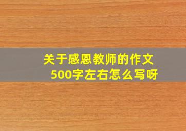 关于感恩教师的作文500字左右怎么写呀