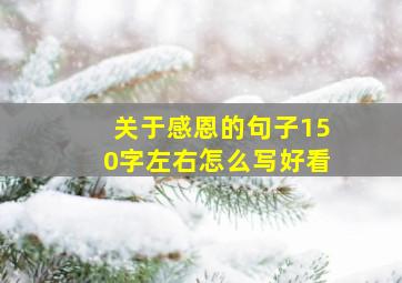 关于感恩的句子150字左右怎么写好看