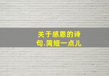 关于感恩的诗句.简短一点儿