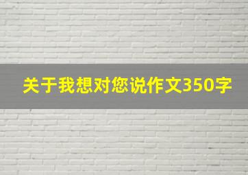 关于我想对您说作文350字