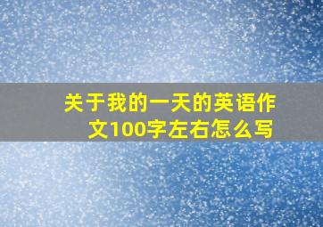 关于我的一天的英语作文100字左右怎么写