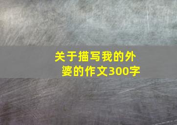 关于描写我的外婆的作文300字