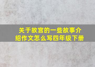 关于故宫的一些故事介绍作文怎么写四年级下册