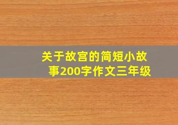 关于故宫的简短小故事200字作文三年级