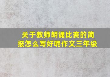 关于教师朗诵比赛的简报怎么写好呢作文三年级