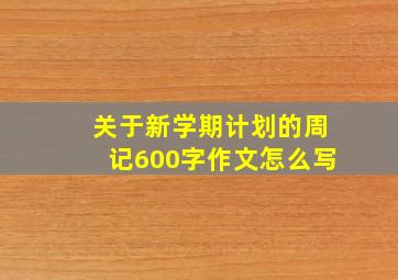 关于新学期计划的周记600字作文怎么写