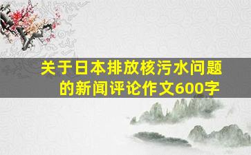 关于日本排放核污水问题的新闻评论作文600字