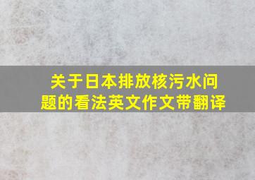 关于日本排放核污水问题的看法英文作文带翻译