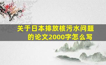 关于日本排放核污水问题的论文2000字怎么写