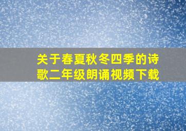 关于春夏秋冬四季的诗歌二年级朗诵视频下载