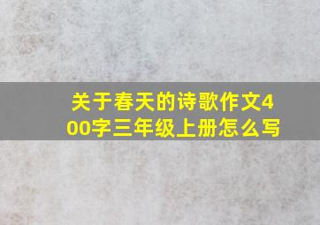 关于春天的诗歌作文400字三年级上册怎么写