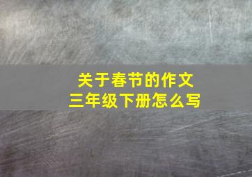 关于春节的作文三年级下册怎么写