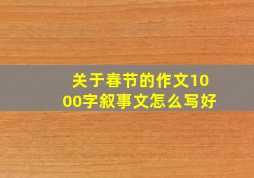 关于春节的作文1000字叙事文怎么写好