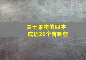 关于景物的四字成语20个有哪些