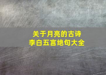 关于月亮的古诗李白五言绝句大全