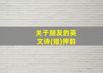 关于朋友的英文诗(短)押韵