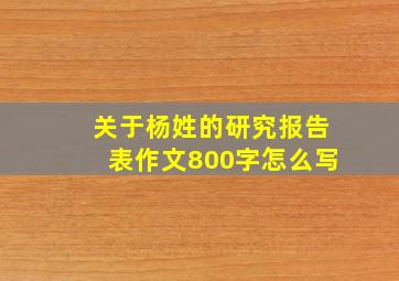 关于杨姓的研究报告表作文800字怎么写