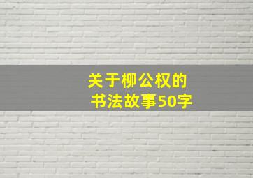 关于柳公权的书法故事50字