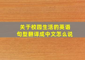 关于校园生活的英语句型翻译成中文怎么说