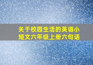 关于校园生活的英语小短文六年级上册六句话