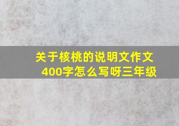 关于核桃的说明文作文400字怎么写呀三年级