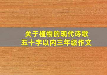 关于植物的现代诗歌五十字以内三年级作文