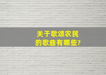 关于歌颂农民的歌曲有哪些?