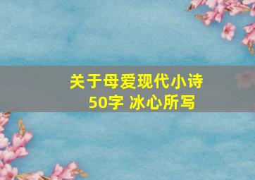 关于母爱现代小诗50字 冰心所写