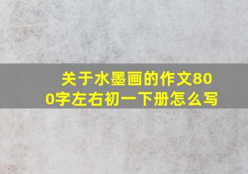 关于水墨画的作文800字左右初一下册怎么写