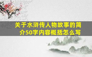 关于水浒传人物故事的简介50字内容概括怎么写