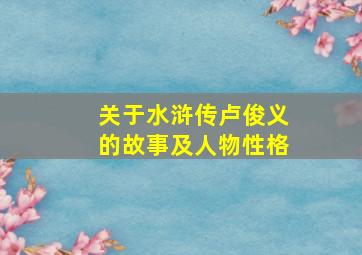 关于水浒传卢俊义的故事及人物性格