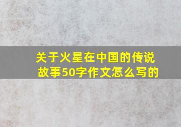 关于火星在中国的传说故事50字作文怎么写的