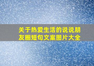 关于热爱生活的说说朋友圈短句文案图片大全