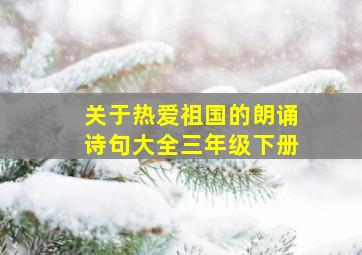 关于热爱祖国的朗诵诗句大全三年级下册