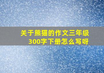 关于熊猫的作文三年级300字下册怎么写呀