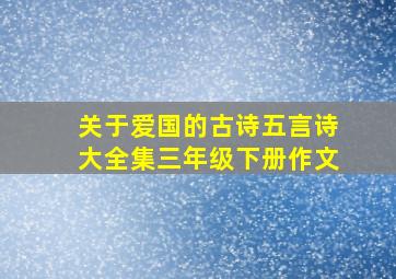 关于爱国的古诗五言诗大全集三年级下册作文