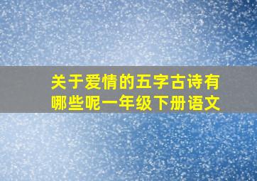 关于爱情的五字古诗有哪些呢一年级下册语文