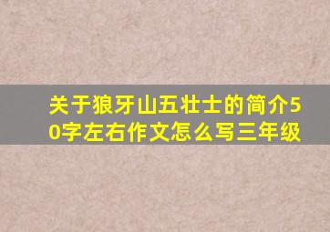 关于狼牙山五壮士的简介50字左右作文怎么写三年级