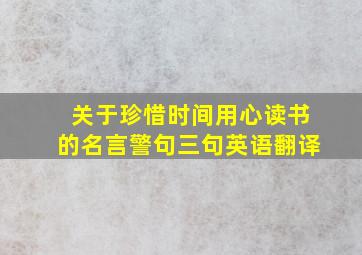 关于珍惜时间用心读书的名言警句三句英语翻译