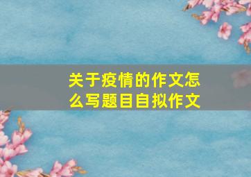 关于疫情的作文怎么写题目自拟作文