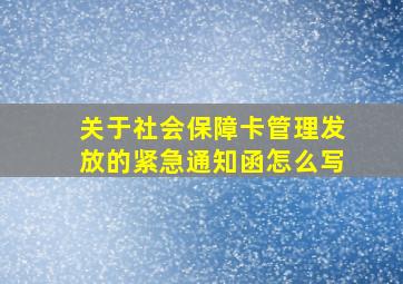 关于社会保障卡管理发放的紧急通知函怎么写