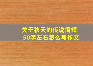 关于秋天的传说简短50字左右怎么写作文