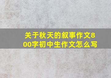 关于秋天的叙事作文800字初中生作文怎么写