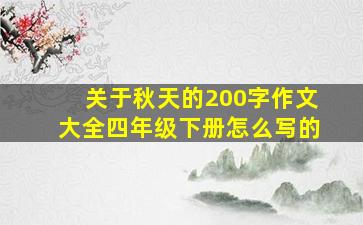 关于秋天的200字作文大全四年级下册怎么写的