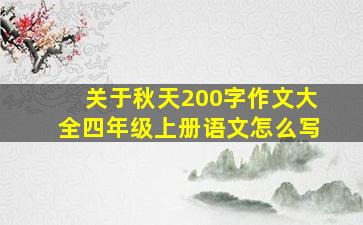 关于秋天200字作文大全四年级上册语文怎么写