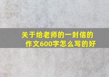 关于给老师的一封信的作文600字怎么写的好