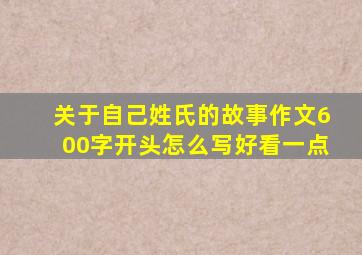 关于自己姓氏的故事作文600字开头怎么写好看一点